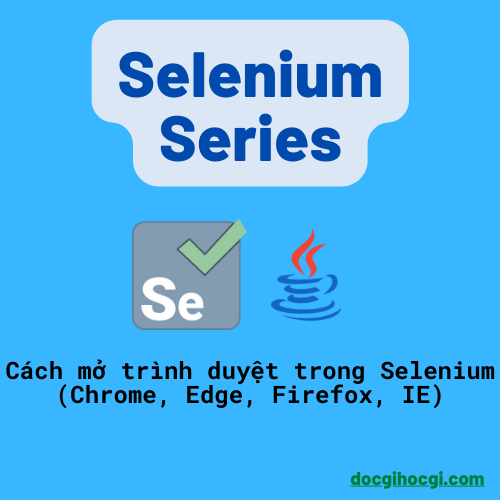 Cách mở trình duyệt trong Selenium (Chrome, Edge, Firefox, IE)